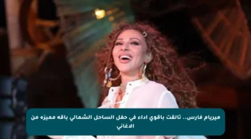 ميريام فارس.. تألقت بأقوى أداء في حفل الساحل الشمالي باقة مميزة من الأغاني